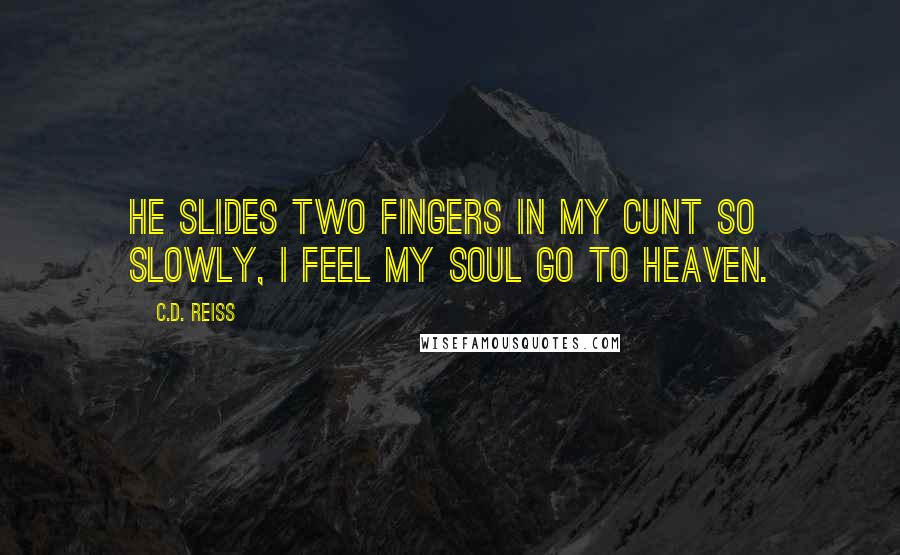 C.D. Reiss Quotes: He slides two fingers in my cunt so slowly, I feel my soul go to heaven.