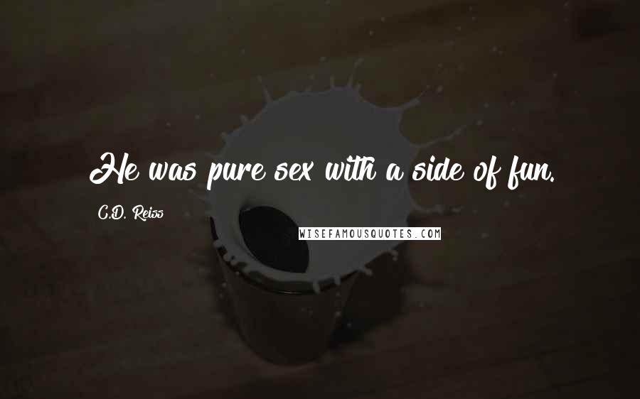 C.D. Reiss Quotes: He was pure sex with a side of fun.