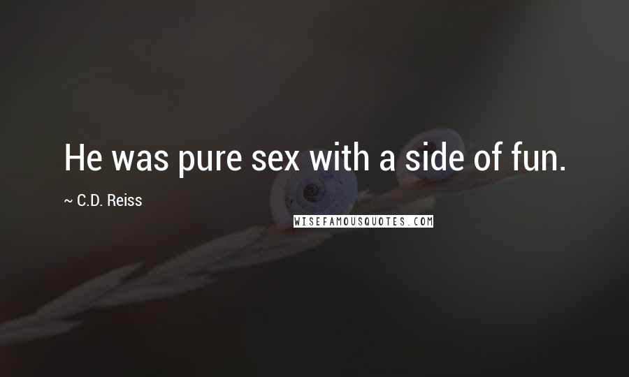 C.D. Reiss Quotes: He was pure sex with a side of fun.