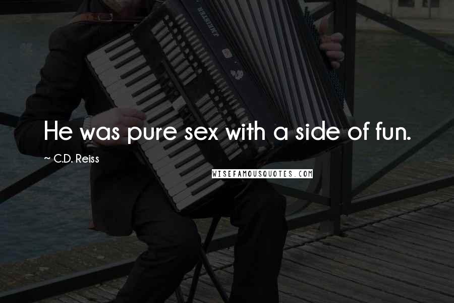 C.D. Reiss Quotes: He was pure sex with a side of fun.