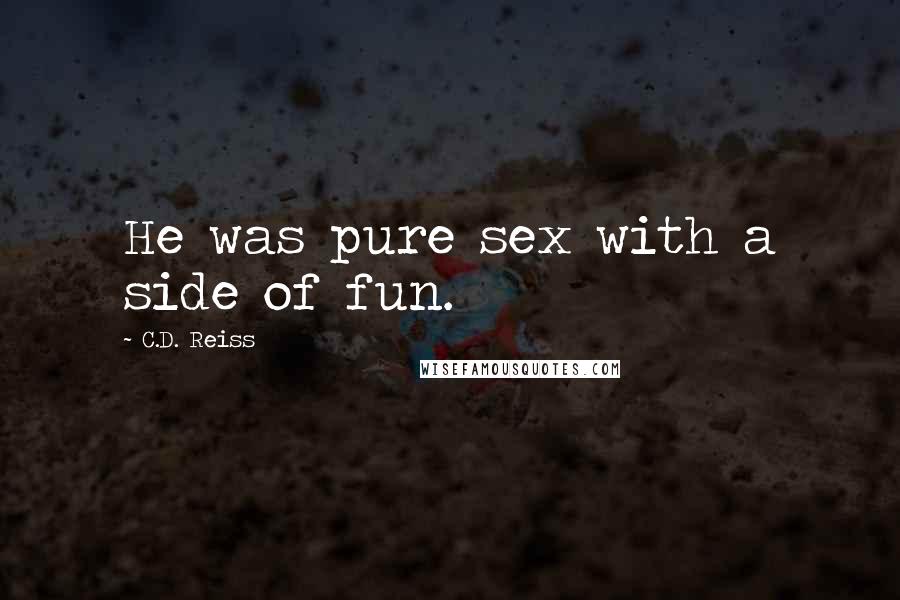C.D. Reiss Quotes: He was pure sex with a side of fun.