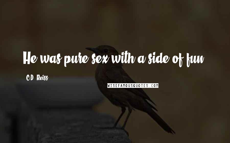 C.D. Reiss Quotes: He was pure sex with a side of fun.