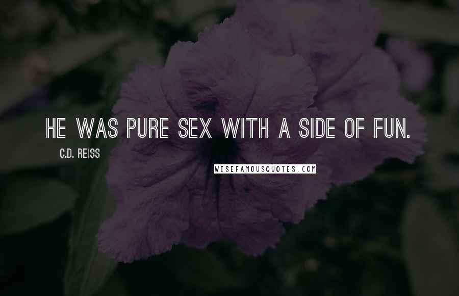 C.D. Reiss Quotes: He was pure sex with a side of fun.