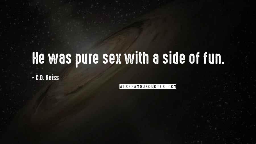 C.D. Reiss Quotes: He was pure sex with a side of fun.