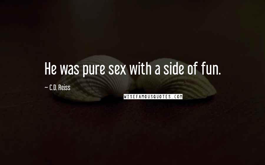 C.D. Reiss Quotes: He was pure sex with a side of fun.
