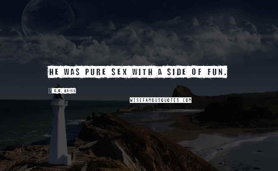 C.D. Reiss Quotes: He was pure sex with a side of fun.