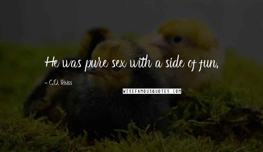 C.D. Reiss Quotes: He was pure sex with a side of fun.