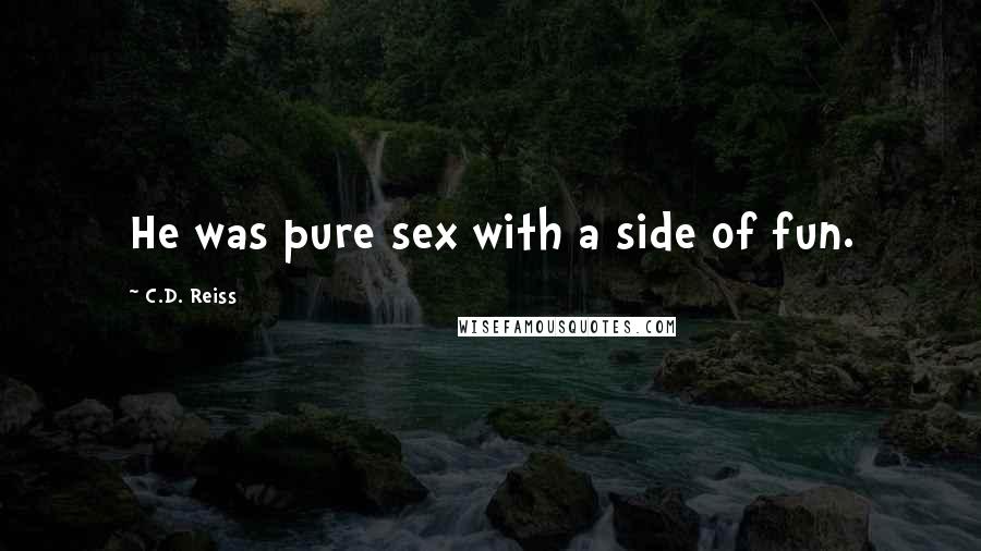 C.D. Reiss Quotes: He was pure sex with a side of fun.