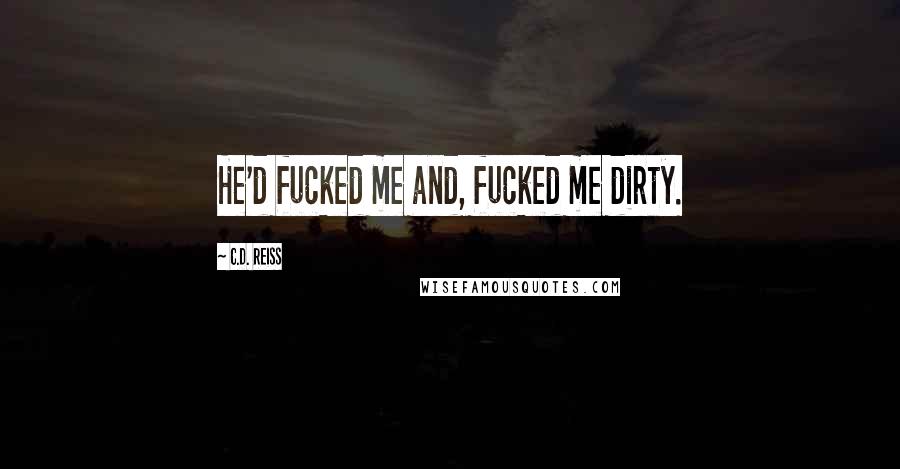 C.D. Reiss Quotes: He'd fucked me and, fucked me dirty.