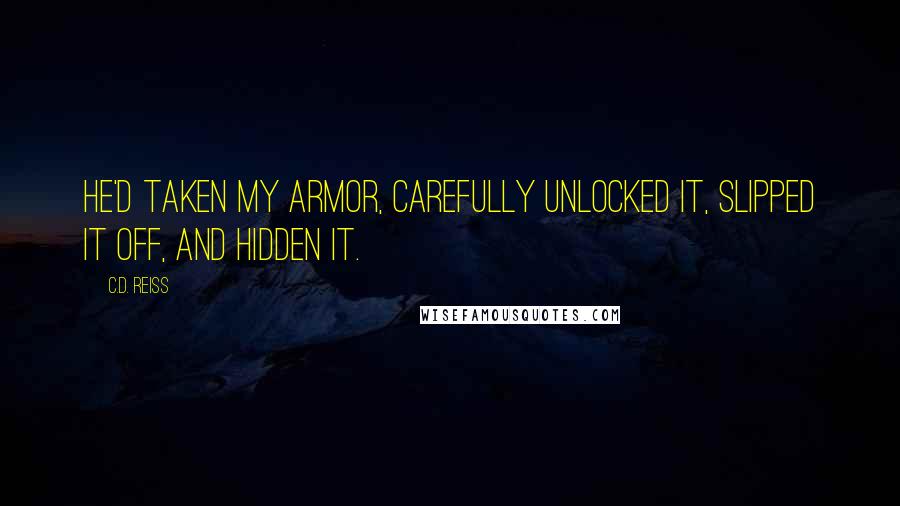 C.D. Reiss Quotes: He'd taken my armor, carefully unlocked it, slipped it off, and hidden it.