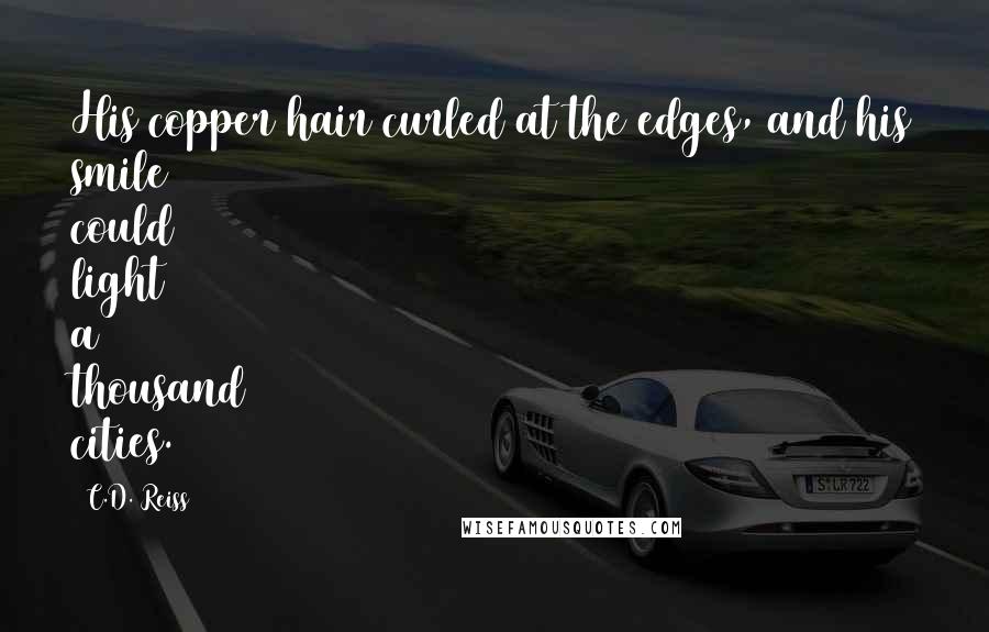 C.D. Reiss Quotes: His copper hair curled at the edges, and his smile could light a thousand cities.
