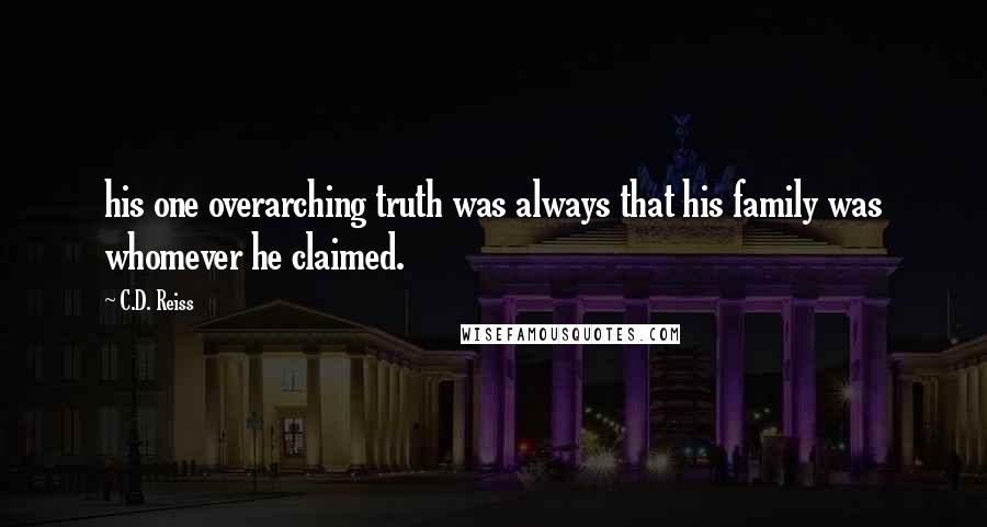 C.D. Reiss Quotes: his one overarching truth was always that his family was whomever he claimed.