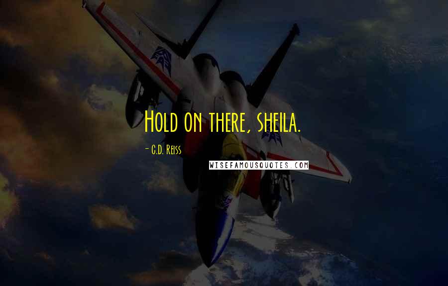 C.D. Reiss Quotes: Hold on there, sheila.