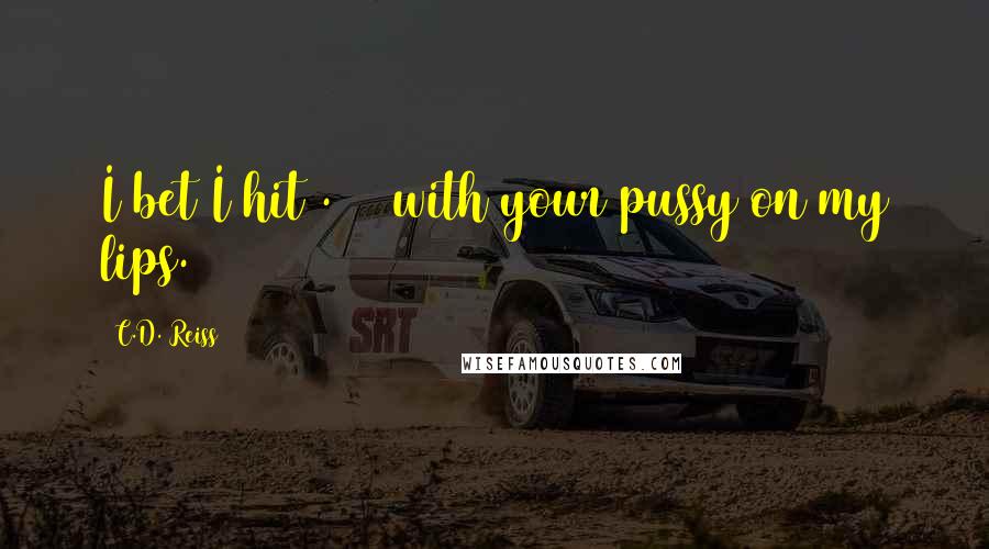 C.D. Reiss Quotes: I bet I hit .400 with your pussy on my lips.
