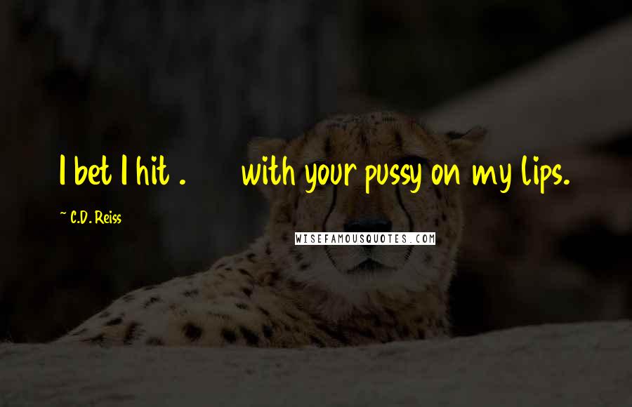 C.D. Reiss Quotes: I bet I hit .400 with your pussy on my lips.
