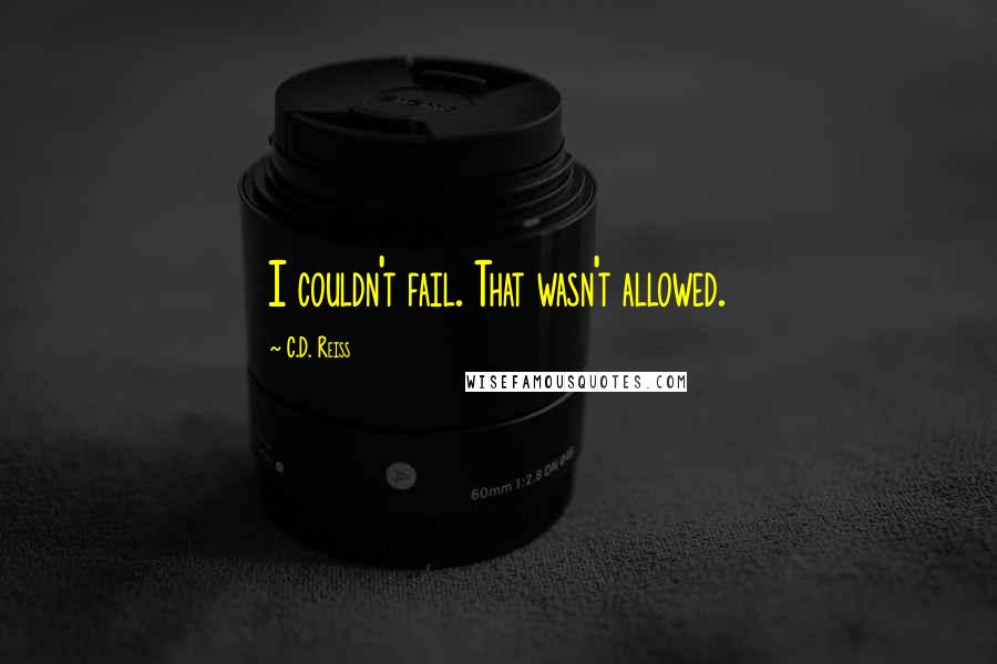 C.D. Reiss Quotes: I couldn't fail. That wasn't allowed.