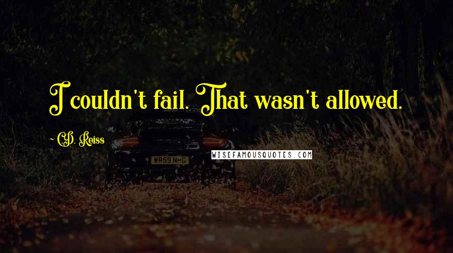 C.D. Reiss Quotes: I couldn't fail. That wasn't allowed.