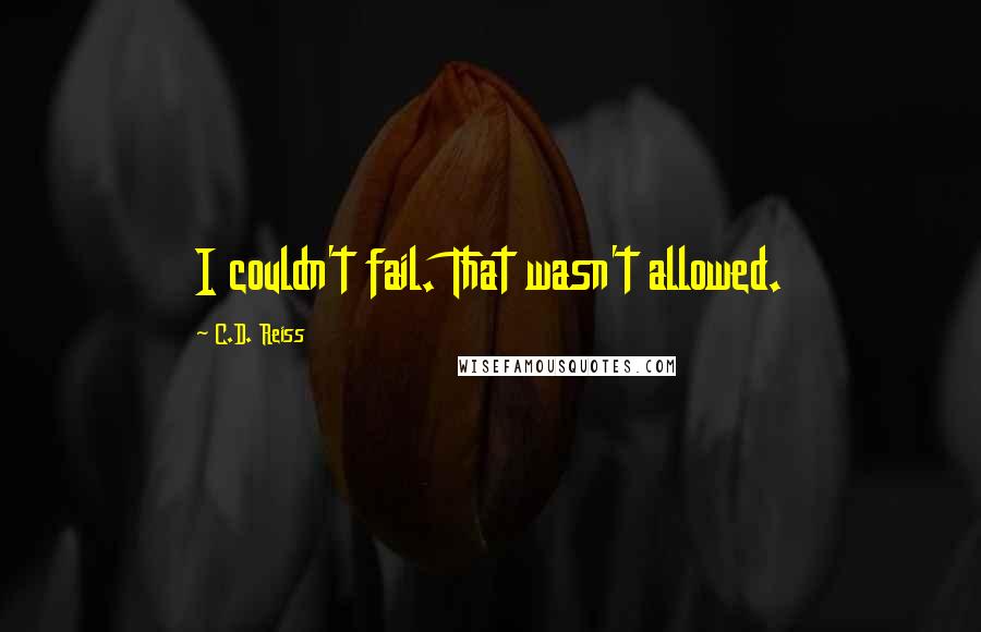 C.D. Reiss Quotes: I couldn't fail. That wasn't allowed.