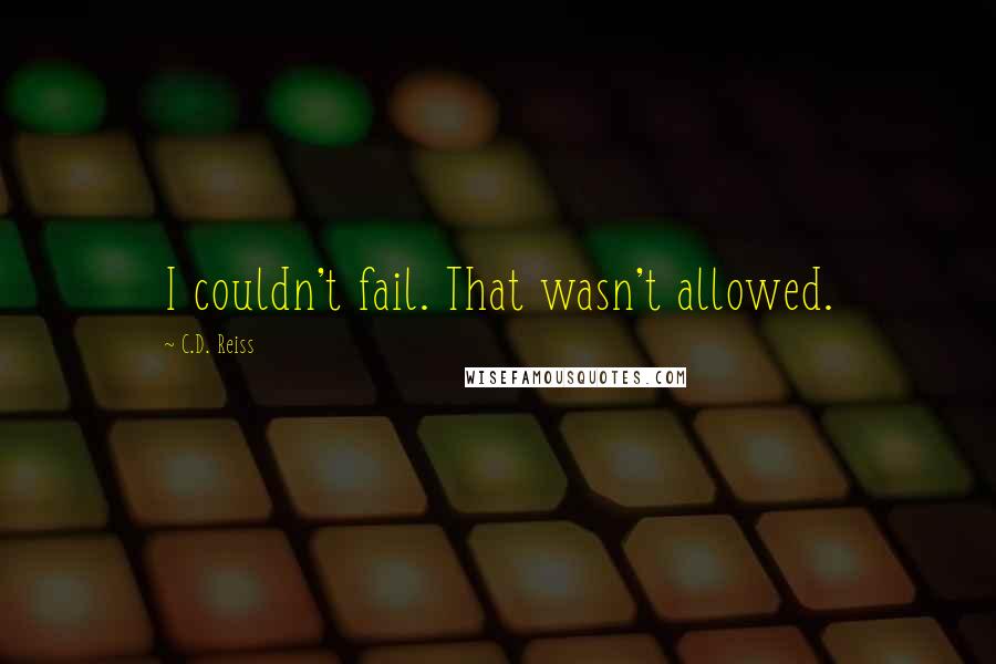 C.D. Reiss Quotes: I couldn't fail. That wasn't allowed.