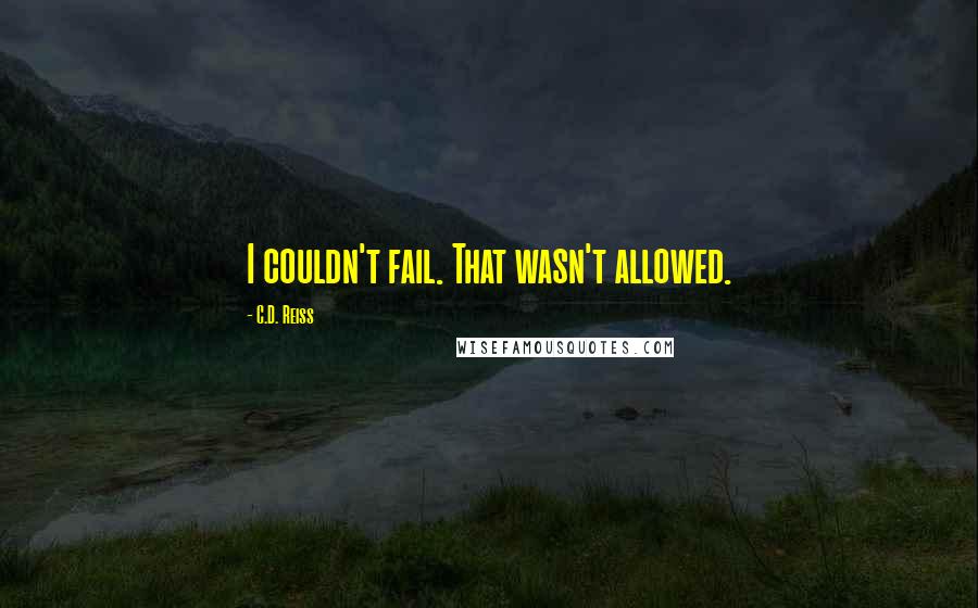 C.D. Reiss Quotes: I couldn't fail. That wasn't allowed.