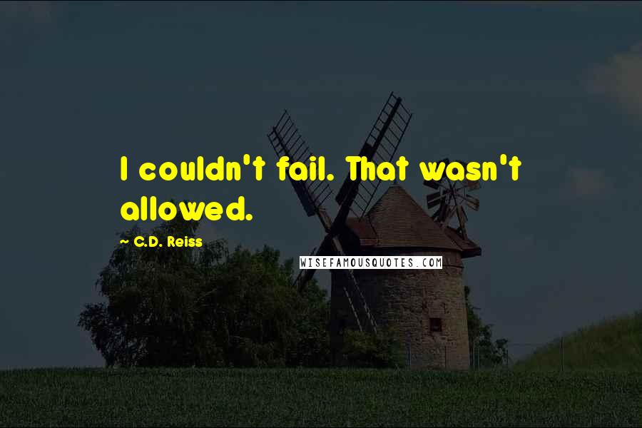 C.D. Reiss Quotes: I couldn't fail. That wasn't allowed.