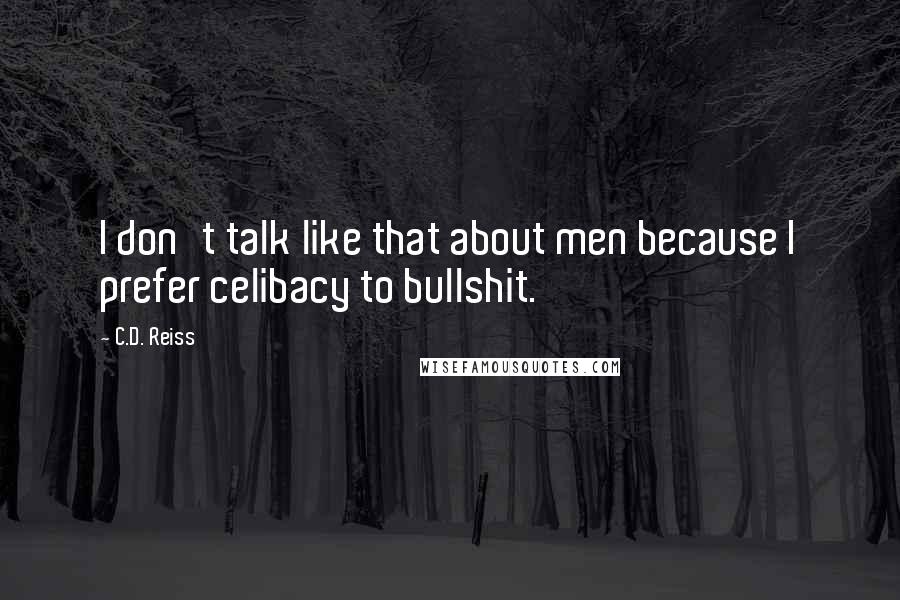 C.D. Reiss Quotes: I don't talk like that about men because I prefer celibacy to bullshit.