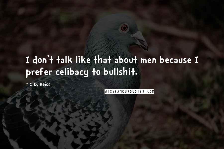 C.D. Reiss Quotes: I don't talk like that about men because I prefer celibacy to bullshit.