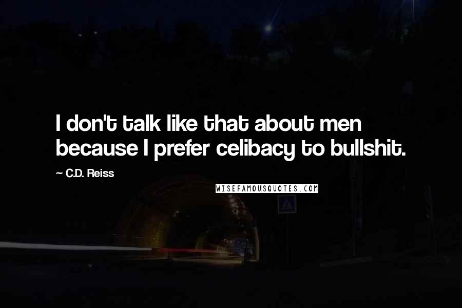 C.D. Reiss Quotes: I don't talk like that about men because I prefer celibacy to bullshit.