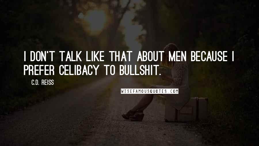 C.D. Reiss Quotes: I don't talk like that about men because I prefer celibacy to bullshit.