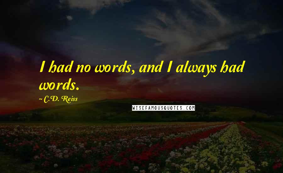 C.D. Reiss Quotes: I had no words, and I always had words.