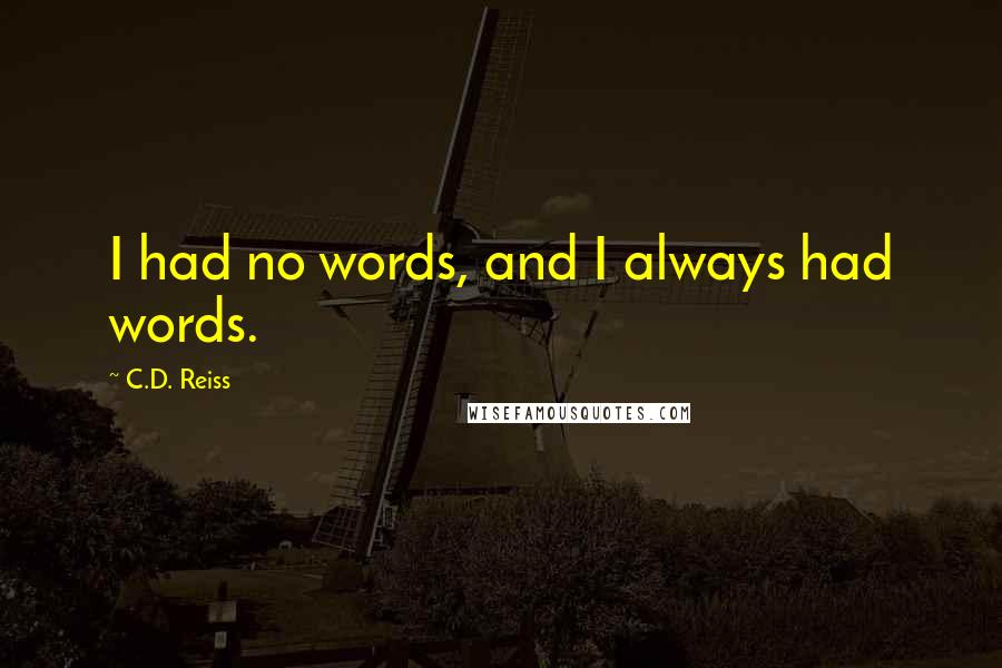 C.D. Reiss Quotes: I had no words, and I always had words.