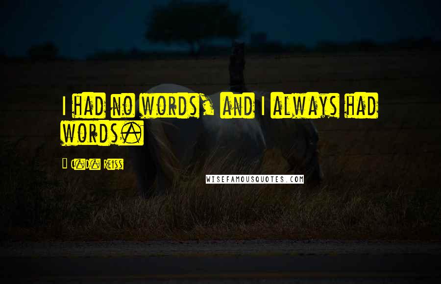 C.D. Reiss Quotes: I had no words, and I always had words.