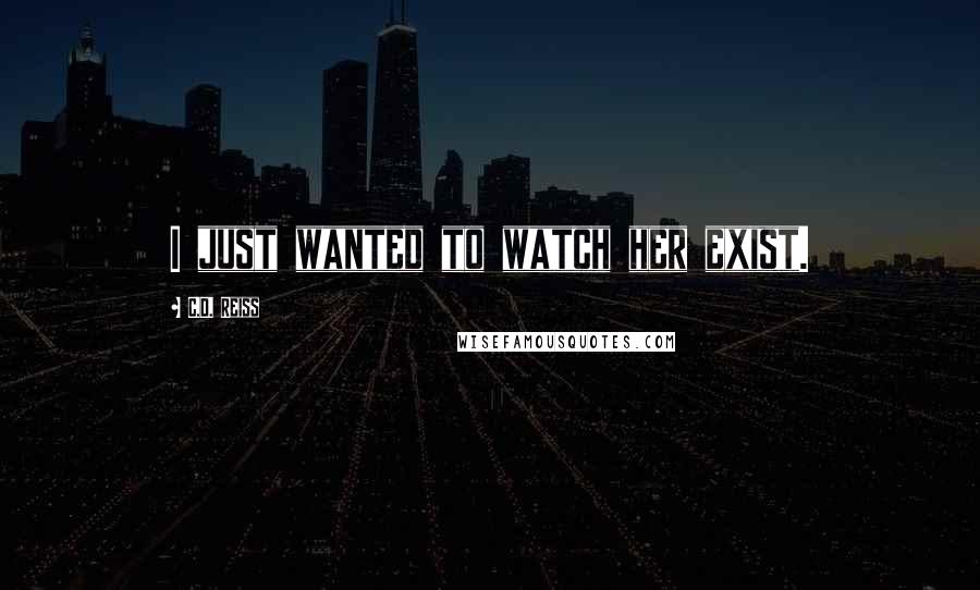 C.D. Reiss Quotes: I just wanted to watch her exist.