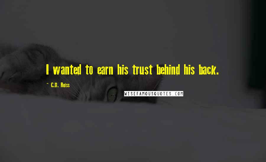 C.D. Reiss Quotes: I wanted to earn his trust behind his back.