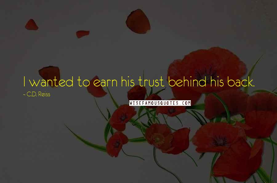 C.D. Reiss Quotes: I wanted to earn his trust behind his back.