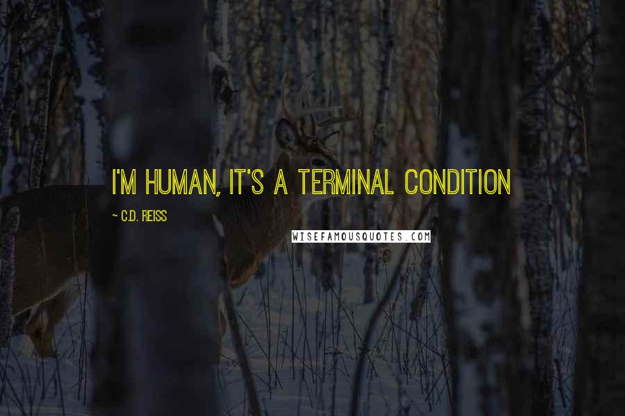 C.D. Reiss Quotes: I'm human, It's a terminal condition