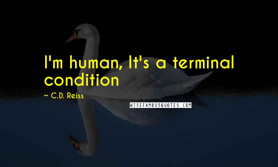 C.D. Reiss Quotes: I'm human, It's a terminal condition