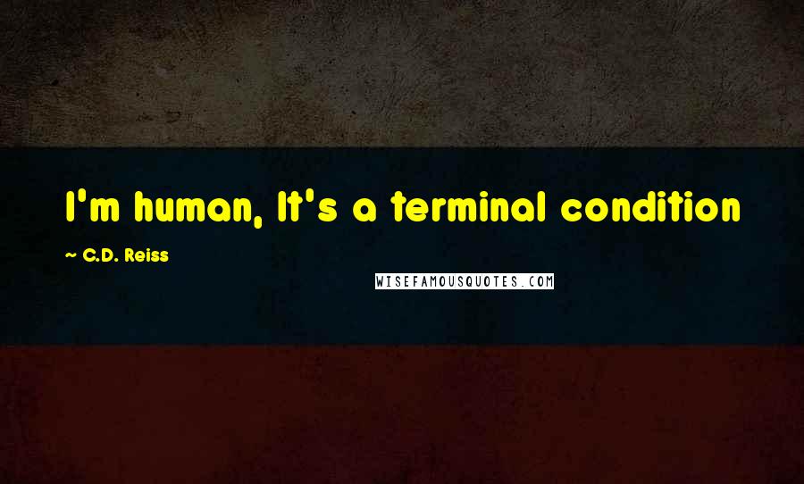 C.D. Reiss Quotes: I'm human, It's a terminal condition