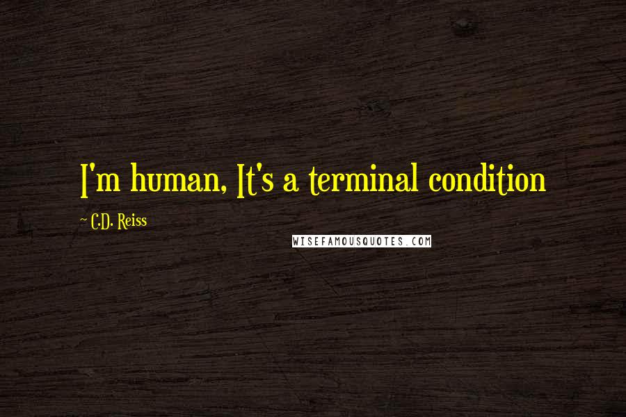 C.D. Reiss Quotes: I'm human, It's a terminal condition