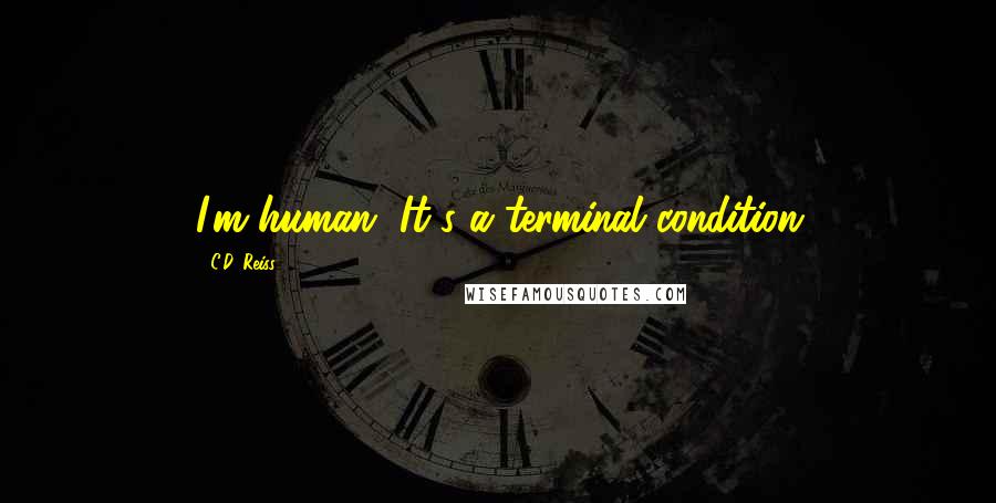 C.D. Reiss Quotes: I'm human, It's a terminal condition