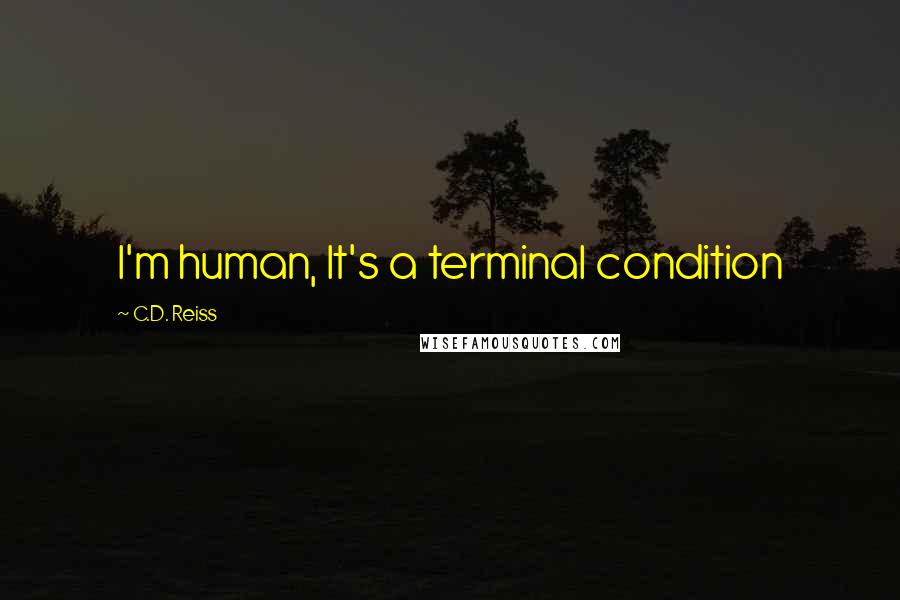 C.D. Reiss Quotes: I'm human, It's a terminal condition