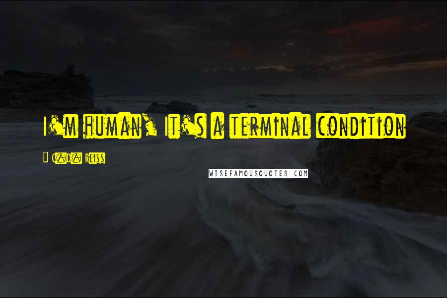 C.D. Reiss Quotes: I'm human, It's a terminal condition