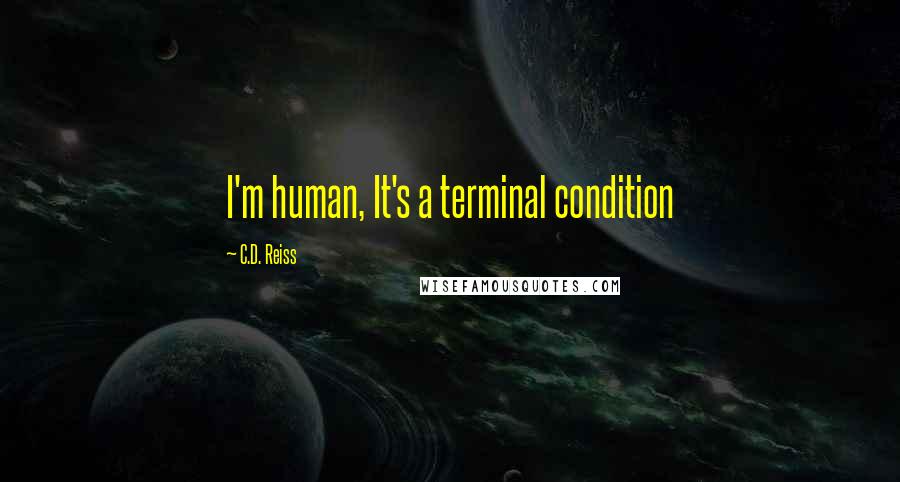 C.D. Reiss Quotes: I'm human, It's a terminal condition