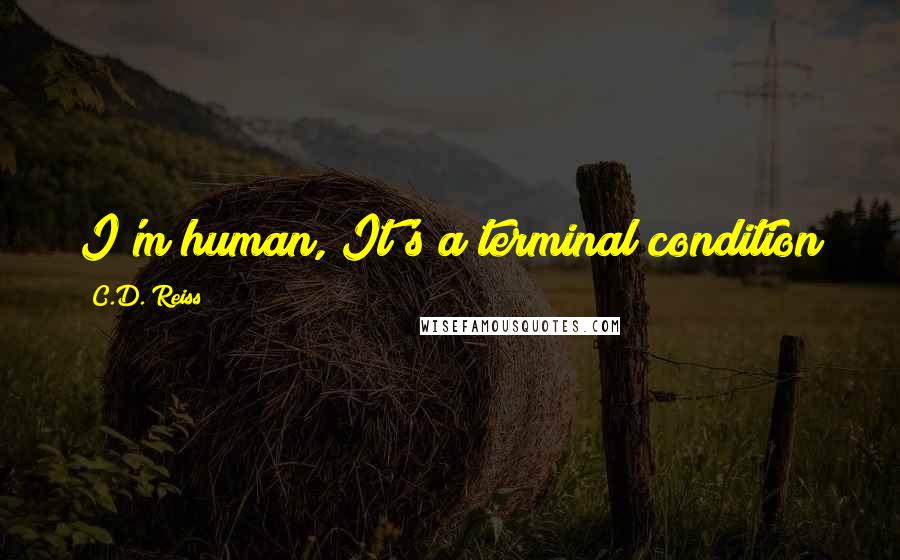 C.D. Reiss Quotes: I'm human, It's a terminal condition