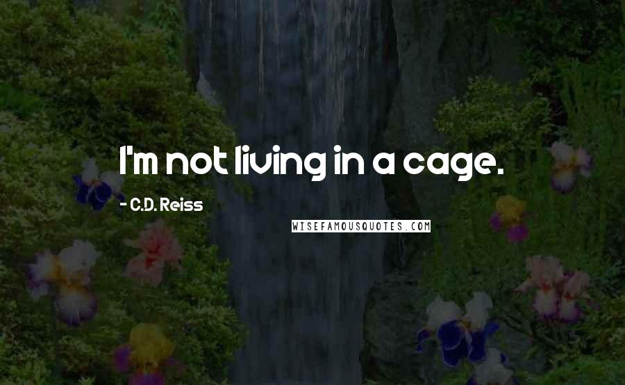 C.D. Reiss Quotes: I'm not living in a cage.