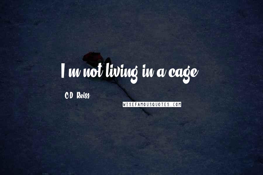 C.D. Reiss Quotes: I'm not living in a cage.