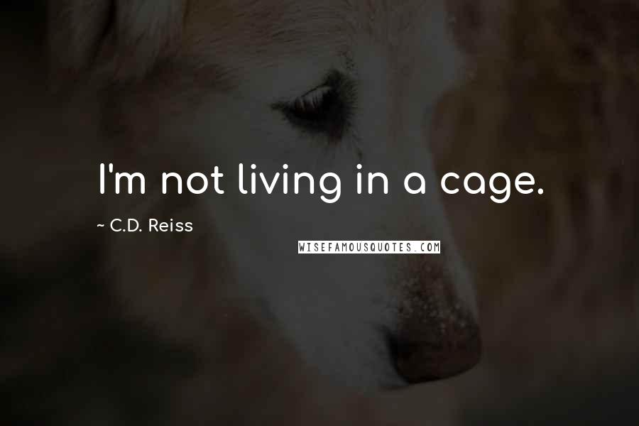 C.D. Reiss Quotes: I'm not living in a cage.