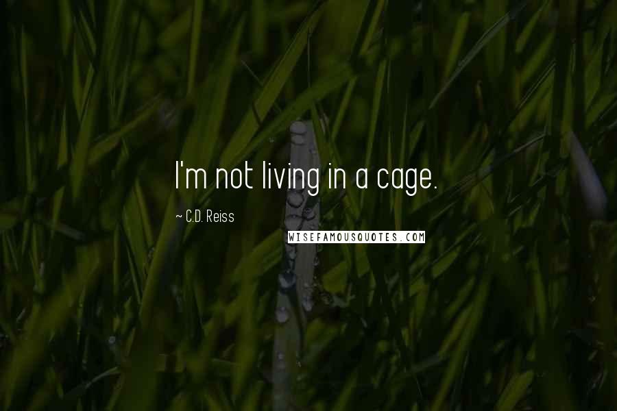 C.D. Reiss Quotes: I'm not living in a cage.