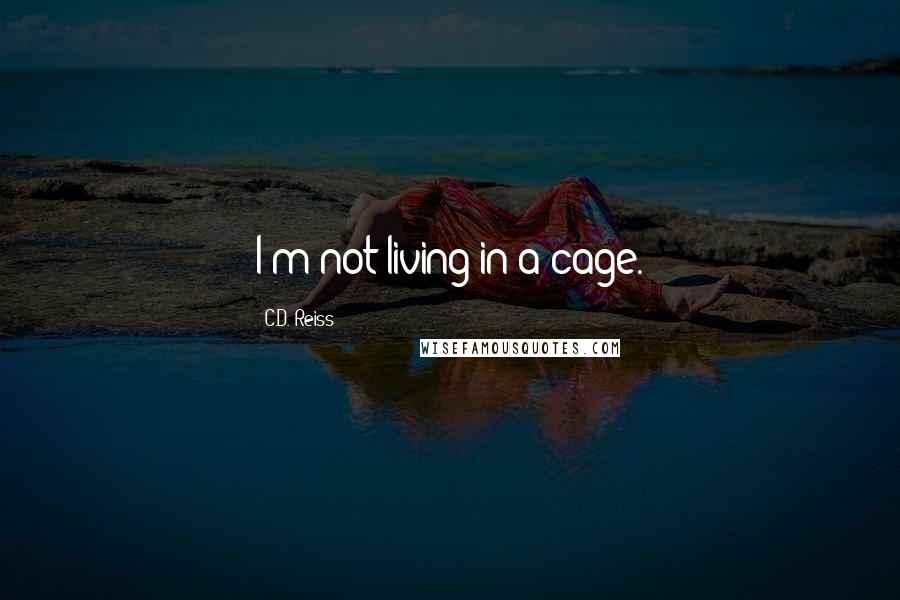 C.D. Reiss Quotes: I'm not living in a cage.