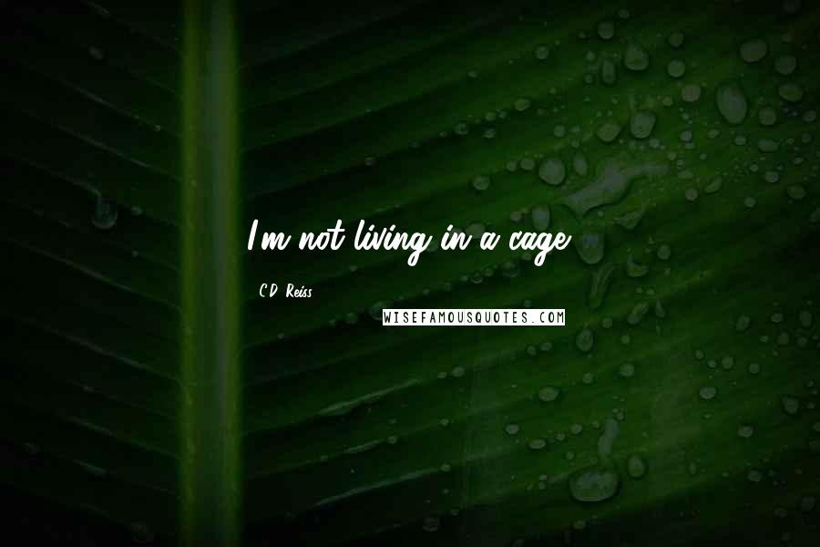 C.D. Reiss Quotes: I'm not living in a cage.